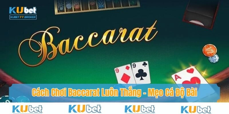 Cách Chơi Baccarat Luôn Thắng – Mẹo Cá Độ Bài Tại Kubet77
