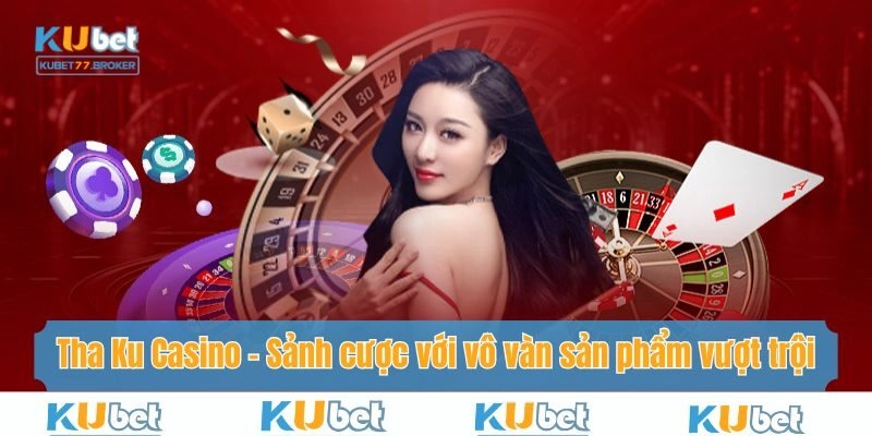 Tha Ku Casino – Sảnh Cược Với Vô Vàn Sản Phẩm Vượt Trội
