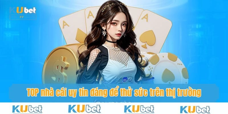 TOP nhà cái uy tín đáng để thử sức trên thị trường cá cược