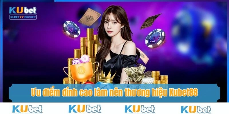 Ưu điểm đỉnh cao làm nên thương hiệu Kubet88